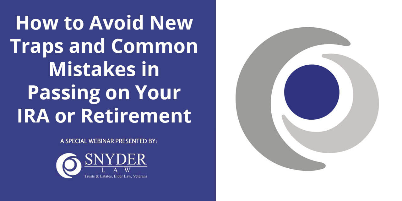 How to Avoid New Traps and Common Mistakes in Passing on Your IRA or Retirement